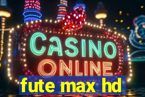 fute max hd